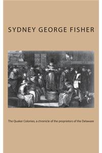 The Quaker Colonies, a chronicle of the proprietors of the Delaware