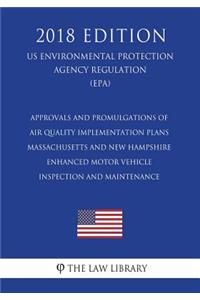 Approvals and Promulgations of Air Quality Implementation Plans - Massachusetts and New Hampshire - Enhanced Motor Vehicle Inspection and Maintenance (US Environmental Protection Agency Regulation) (EPA) (2018 Edition)
