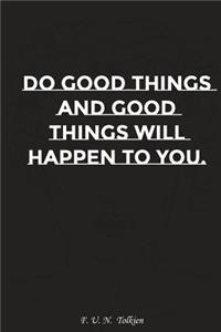 Do Good Things and Good Things Will Happen to You: Motivation, Notebook, Diary, Journal, Funny Notebooks