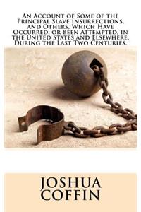An Account of Some of the Principal Slave Insurrections, and Others, Which Have Occurred, or Been Attempted, in the United States and Elsewhere, During the Last Two Centuries.