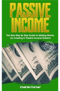 Passive Income: The New Step by Step Guide to Making Money by Investing in Passive Income Streams