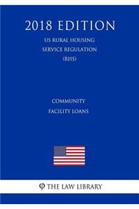 Community Facility Loans (Us Rural Housing Service Regulation) (Rhs) (2018 Edition)