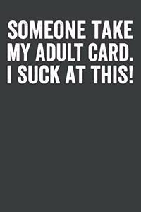 Someone Take My Adult Card. I Suck at This!