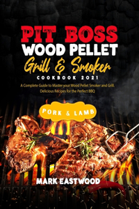 Pit Boss Wood Pellet Grill and Smoker Cookbook 2021 - Pork and Lamb Recipes: A Complete Guide to Master your Wood Pellet Smoker and Grill. Delicious Recipes for the Perfect BBQ