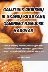 Galutinis dribsnių ir skanių kruasanų gaminimo namuose vadovas