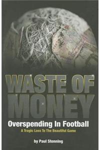 Waste of Money: Overspending in Football: A Tragic Loss to the Beautiful Game