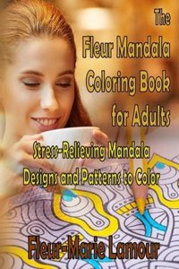 The Fleur Mandala Coloring Book for Adults: Stress-Relieving Mandala Designs and Patterns to Color