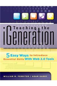 Teaching the iGeneration: 5 Easy Ways to Introduce Essential Skills with Web 2.0 Tools