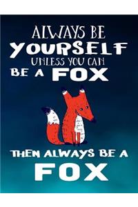 Always Be Yourself Unless You Can Be a Fox Then Always Be a Fox