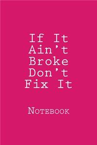If It Ain't Broke Don't Fix It