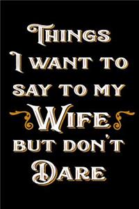 Things I Want to Say to My Wife But Don't Dare