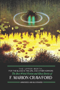 Upper Berth, For the Blood is the Life, and Other Horrors: The Best Weird Fiction and Ghost Stories of F. Marion Crawford