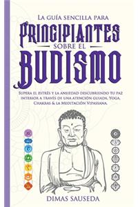 guía sencilla para principiantes sobre el budismo: Supera el estrés y la ansiedad descubriendo tu paz interior a través de una atención guiada, Yoga, Chakras & la Meditación Vipassana.