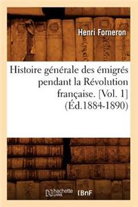 Histoire Générale Des Émigrés Pendant La Révolution Française. [Vol. 1] (Éd.1884-1890)