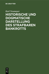 Historische Und Dogmatische Darstellung Des Strafbaren Bankrotts