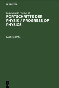 Fortschritte Der Physik / Progress of Physics. Band 29, Heft 6