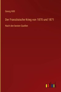 Französische Krieg von 1870 und 1871: Nach den besten Quellen