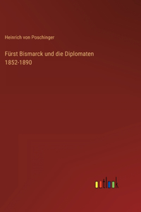 Fürst Bismarck und die Diplomaten 1852-1890