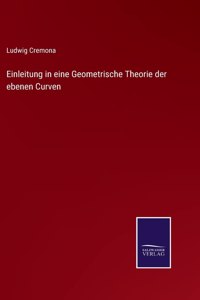 Einleitung in eine Geometrische Theorie der ebenen Curven