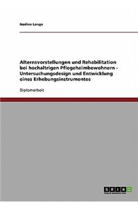 Alternsvorstellungen und Rehabilitation bei hochaltrigen Pflegeheimbewohnern - Untersuchungsdesign und Entwicklung eines Erhebungsinstrumentes