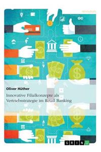 Innovative Filialkonzepte als Vertriebsstrategie im Retail Banking