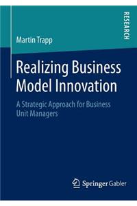 Realizing Business Model Innovation