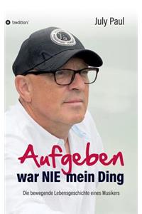 Aufgeben war NIE mein Ding