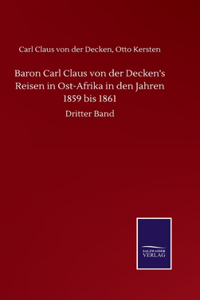 Baron Carl Claus von der Decken's Reisen in Ost-Afrika in den Jahren 1859 bis 1861