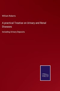 A practical Treatise on Urinary and Renal Diseases
