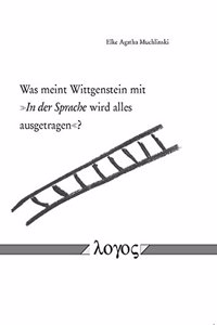 Was Meint Wittgenstein Mit 'in Der Sprache Wird Alles Ausgetragen'?