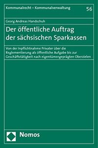 Der Offentliche Auftrag Der Sachsischen Sparkassen: Von Der Inpflichtnahme Privater Uber Die Reglementierung ALS Offentliche Aufgabe Bis Zur Geschaftstatigkeit Nach Eigentumergepragten Oberzielen