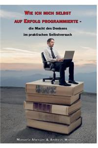 Wie ich mich selbst auf Erfolg programmierte - die Macht des Denkens im praktischen Selbstversuch