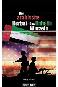 arabische Herbst - Des Unheils Wurzeln: US-Beiträge zum Chaos im Nahen Osten