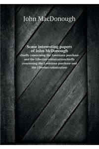 Some Interesting Papers of John McDonough Chiefly Concerning the Louisiana Purchase and the Liberian Colonizationchiefly Concerning the Louisiana Purchase and the Liberian Colonization