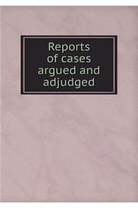 Reports of Cases Argued and Adjudged