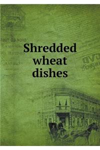 Shredded wheat dishes