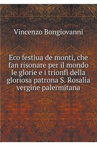 Eco Festiua de Monti, Che Fan Risonare Per Il Mondo Le Glorie E I Trionfi Della Gloriosa Patrona S. Rosalia Vergine Palermitana