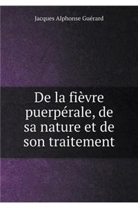 De la fièvre puerpérale, de sa nature et de son traitement