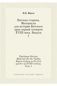 Vyatskaya Starina. Materials for the Vyatka Region history in the first quarter of XVIII century. Issue 1