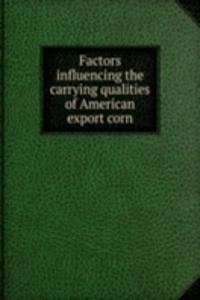 Factors influencing the carrying qualities of American export corn