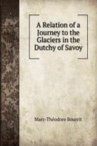 Relation of a Journey to the Glaciers in the Dutchy of Savoy