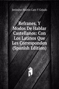 Refranes, Y Modos De Hablar Castellanos: Con Los Latinos Que Les Corresponden (Spanish Edition)