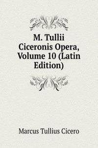 M. Tullii Ciceronis Opera, Volume 10 (Latin Edition)