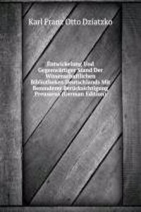 Entwickelung Und Gegenwartiger Stand Der Wissenschaftlichen Bibliotheken Deutschlands Mit Besonderer Berucksichtigung Preussens (German Edition)