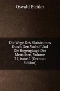 Die Wege Des Blutstromes Durch Den Vorhof Und Die Bogengange Des Menschen, Volume 21, issue 1 (German Edition)