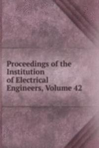 Proceedings of the Institution of Electrical Engineers, Volume 42