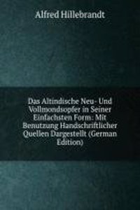 Das Altindische Neu- Und Vollmondsopfer in Seiner Einfachsten Form: Mit Benutzung Handschriftlicher Quellen Dargestellt (German Edition)