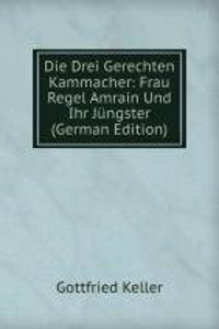 Die Drei Gerechten Kammacher: Frau Regel Amrain Und Ihr Jungster (German Edition)