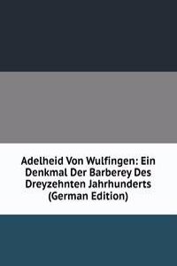 Adelheid Von Wulfingen: Ein Denkmal Der Barberey Des Dreyzehnten Jahrhunderts (German Edition)