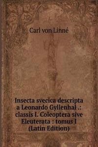 Insecta svecica descripta a Leonardo Gyllenhal .: classis I. Coleoptera sive Eleuterata : tomus I (Latin Edition)